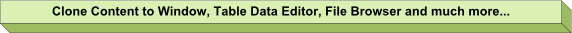 Clone Content to Window, Table Data Editor, File Browser and much more...
